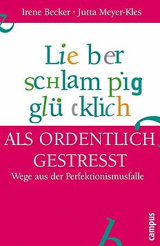 Lieber schlampig glücklich als ordentlich gestresst