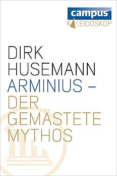 Arminius - Der gemästete Mythos